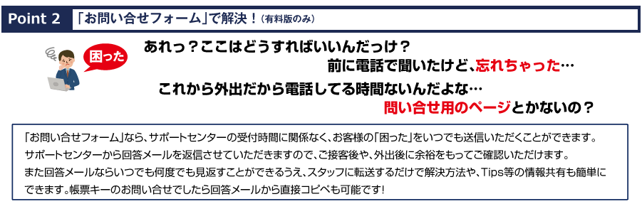 あれっ？ここはどうすればいいんだっけ？前に電話で聞いたけど忘れちゃった…これから外出だから電話してる時間ないんだよな…問い合わせ用のページとかないの？　「お問い合わせフォーム」で解決！