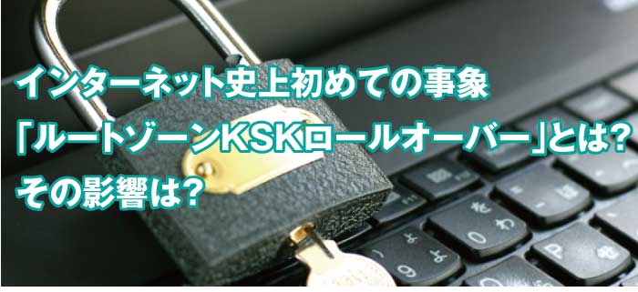 インターネット史上初めての事象「ルートゾーンKSKロールオーバー」とは？その影響は？