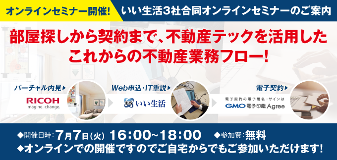 【7/7（火）セミナー】部屋探しから契約まで、不動産テックを活用したこれからの不動産業務フロー！いい生活 3社合同オンラインセミナー開催！