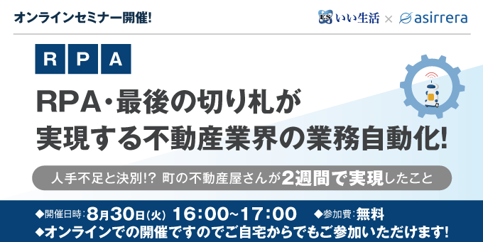 RPA・最後の切り札が実現する不動産業界の業務自動化！人手不足と決別⁉町の不動産屋さんが2週間で実現したこと　いい生活オンラインセミナー"/