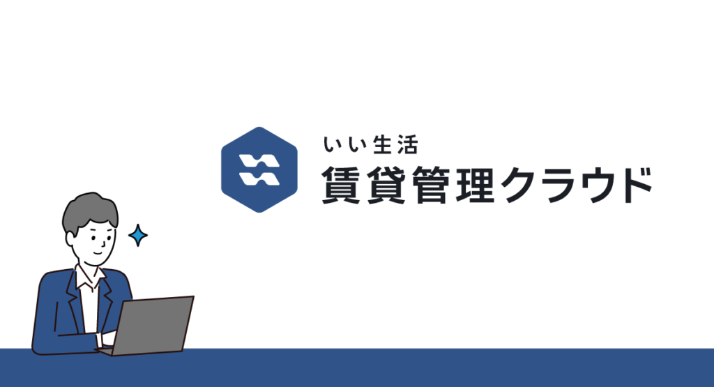 賃貸管理業務のフローは『いい生活賃貸管理クラウド』で最適化しよう