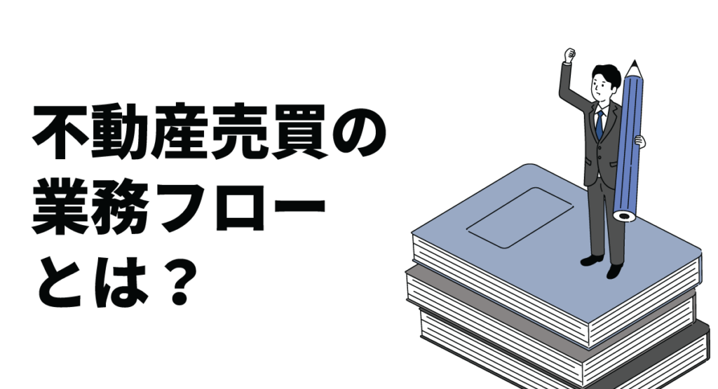 不動産売買の業務フローとは？元付け・客付けに分けてわかりやすく説明！