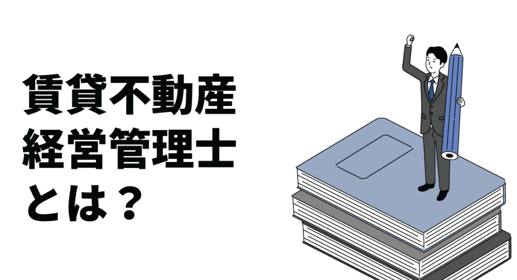 賃貸不動産経営管理士とは？役割と仕事内容、取得するメリットをわかりやすく解説