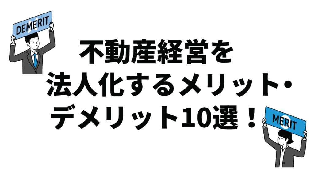 不動産経営を法人化するメリット・デメリット10選!手続きの流れも紹介
