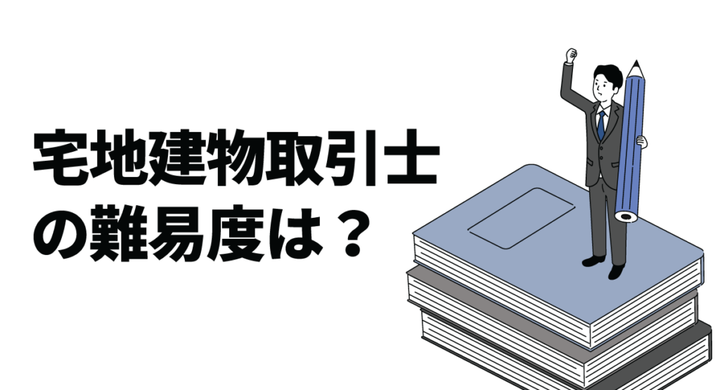 宅地建物取引士の難易度は?出題範囲や合格のためのポイントも解説