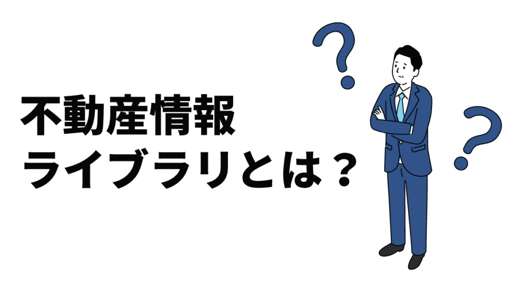 不動産情報ライブラリとは？不動産仲介・管理業務を支える新たな情報インフラの活用術