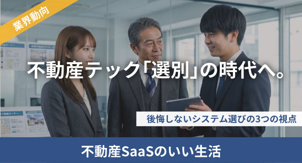 【業界動向】不動産テック「選別」の時代へ。後悔しないシステム選びの3つの視点